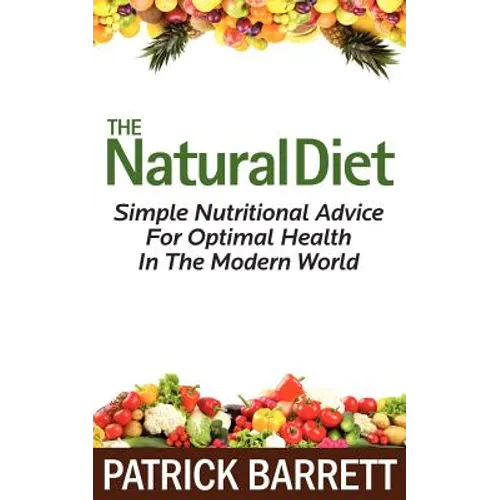 The Natural Diet: Simple Nutritional Advice For Optimal Health In The Modern World - Paperback