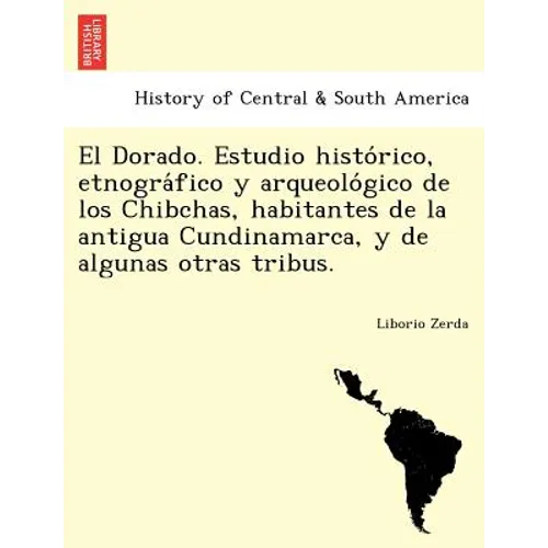 El Dorado. Estudio histórico, etnográfico y arqueológico de los Chibchas, habitantes de la antigua Cundinamarca, y de algunas otras - Paperback