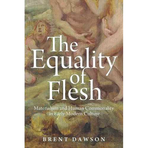 The Equality of Flesh: Materialism and Human Commonality in Early Modern Culture - Hardcover