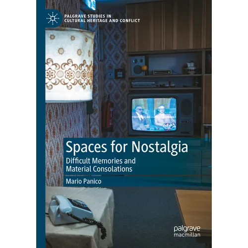 Spaces for Nostalgia: Difficult Memories and Material Consolations - Hardcover