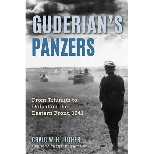 Guderian's Panzers: From Triumph to Defeat on the Eastern Front (1941) - Hardcover