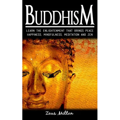 Buddhism: Learn the Enlightenment That Brings Peace. - Happiness, Mindfulness, Meditation & Zen - Paperback