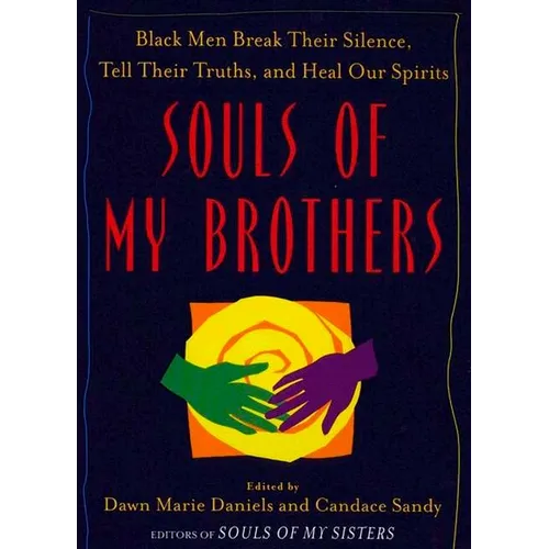 Souls of My Brothers: Black Men Break Their Silence, Tell Their Truths and Heal Their Spirits - Paperback