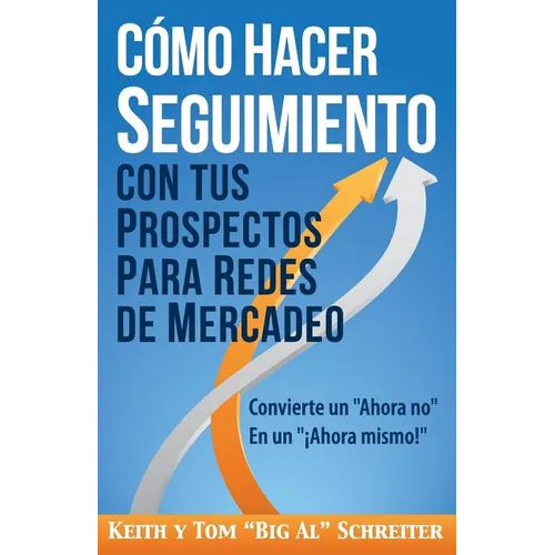 Cómo Hacer Seguimiento Con Tus Prospectos Para Redes De Mercadeo: Convierte un "Ahora no" En un "¡Ahora mismo!" - Paperback