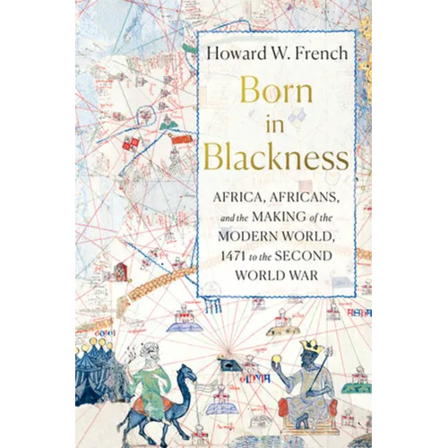 Born in Blackness: Africa, Africans, and the Making of the Modern World, 1471 to the Second World War - Hardcover