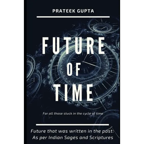 Future of Time: Future That Was Written In The Past: As Per Indian Sages And Scriptures - Paperback