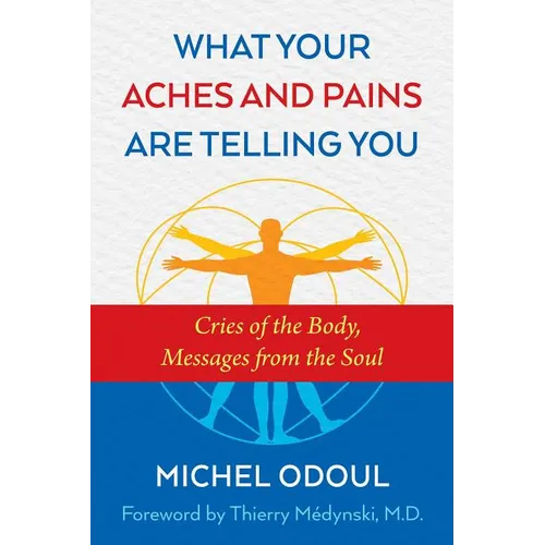 What Your Aches and Pains Are Telling You: Cries of the Body, Messages from the Soul - Paperback