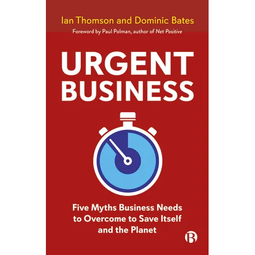 Urgent Business: Five Myths Business Needs to Overcome to Save Itself and the Planet - Paperback