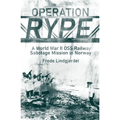 Operation Rype: A WWII OSS Railway Sabotage Mission in Norway - Hardcover