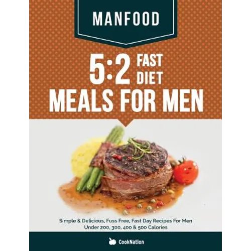 Manfood: 5:2 Fast Diet Meals For Men: Simple & Delicious, Fuss Free, Fast Day Recipes For Men Under 200, 300, 400 & 500 Calories - Paperback