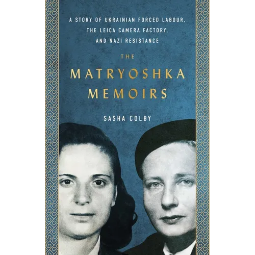 The Matryoshka Memoirs: A Story of Ukrainian Forced Labour, the Leica Camera Factory, and Nazi Resistance - Paperback