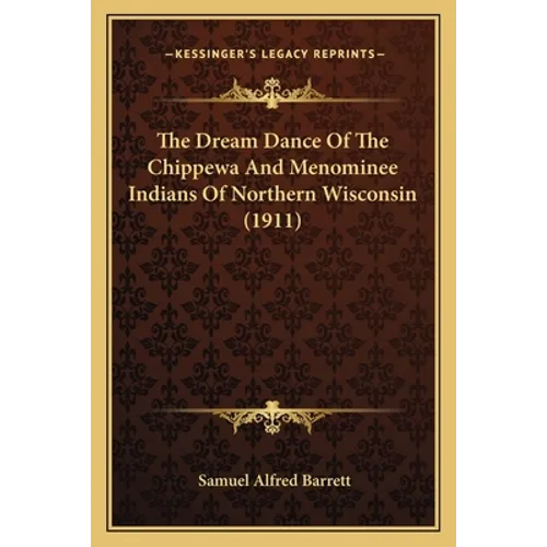 The Dream Dance Of The Chippewa And Menominee Indians Of Northern Wisconsin (1911) - Paperback