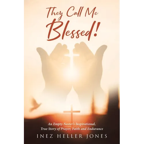 They Call Me Blessed!: An Empty Nester's Inspirational, True Story of Prayer, Faith and Endurance - Paperback