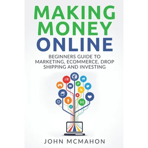 Making Money Online: Beginners Guide to Marketing E-commerce, Drop Shipping and - Paperback