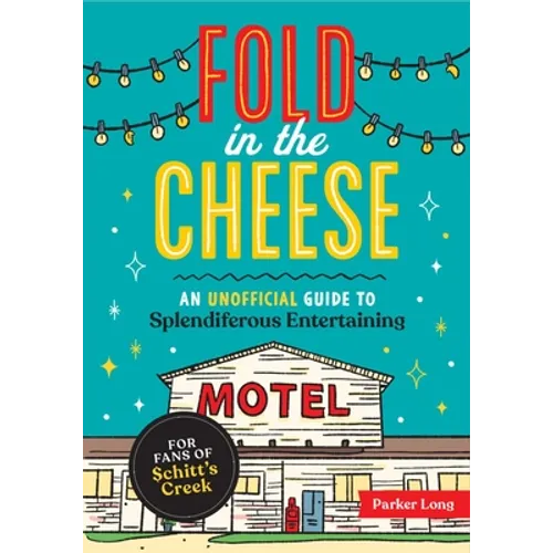 Fold in the Cheese: An Unofficial Guide to Splendiferous Entertaining for Fans of Schitt's Creek - Paperback