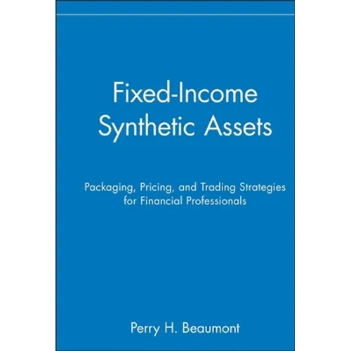 Fixed-Income Synthetic Assets: Packaging, Pricing, and Trading Strategies for Financial Professionals - Hardcover
