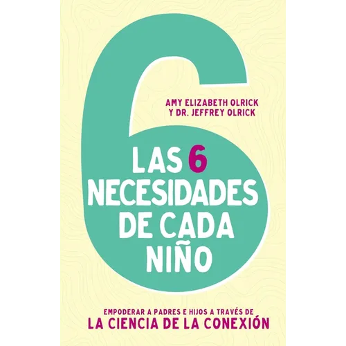 Las 6 necesidades de cada ni��o: Empoderar a padres e hijos a trav��s de la ciencia de la conexi��n - Paperback