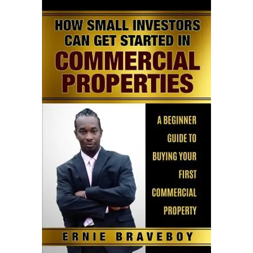 How Small Investors Can Get Started In Commercial Properties A Beginner Guide to Buying Your First Commercial Property .: Get Started in Commercial Re - Paperback