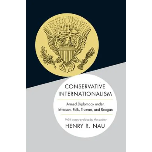 Conservative Internationalism: Armed Diplomacy Under Jefferson, Polk, Truman, and Reagan - Paperback