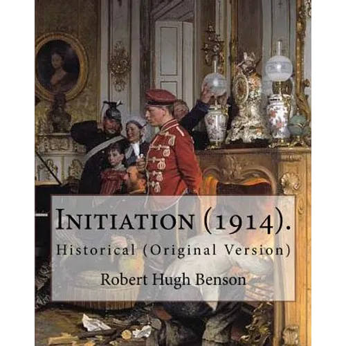 Initiation (1914). By: Robert Hugh Benson: Historical (Original Version) - Paperback