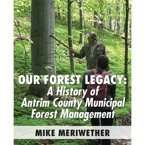 Our Forest Legacy: A History of Antrim County Municipal Forest Management - Paperback