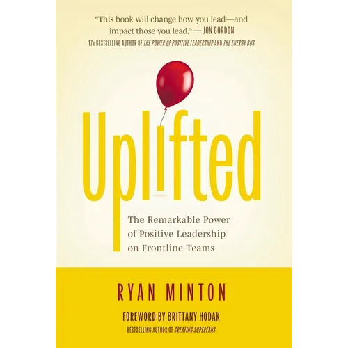 Uplifted: The Remarkable Power of Positive Leadership on Frontline Teams - Hardcover