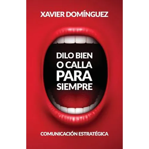 Dilo Bien o Calla Para Siempre: Comunicación Estratégica - Paperback