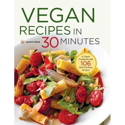 Vegan Recipes in 30 Minutes: A Vegan Cookbook with 106 Quick & Easy Recipes - Hardcover