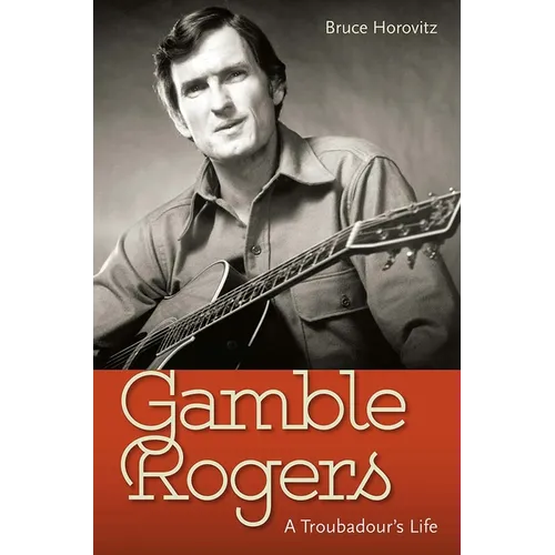 Gamble Rogers: A Troubadour's Life - Hardcover
