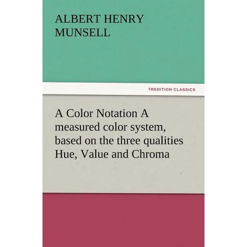 A Color Notation A measured color system, based on the three qualities Hue, Value and Chroma - Paperback