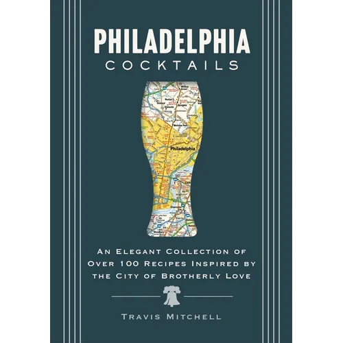 Philadelphia Cocktails: An Elegant Collection of Over 100 Recipes Inspired by Philly - Hardcover