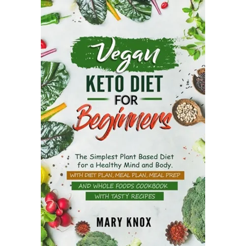 Vegan Keto Diet for Beginners: The Simplest Plant Based Diet for a Healthy Mind and Body. With Diet Plan, Meal Plan, Meal Prep and Whole Foods Cookbo - Paperback