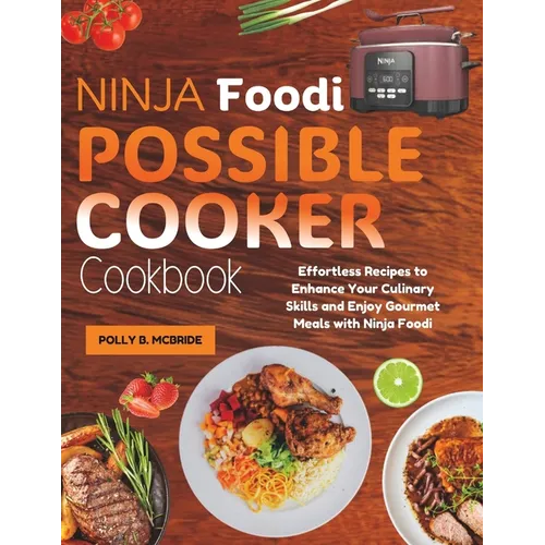 Ninja Foodi Possible Cooker Cookbook: Effortless Recipes to Enhance Your Culinary Skills and Enjoy Gourmet Meals with Ninja Foodi - Paperback