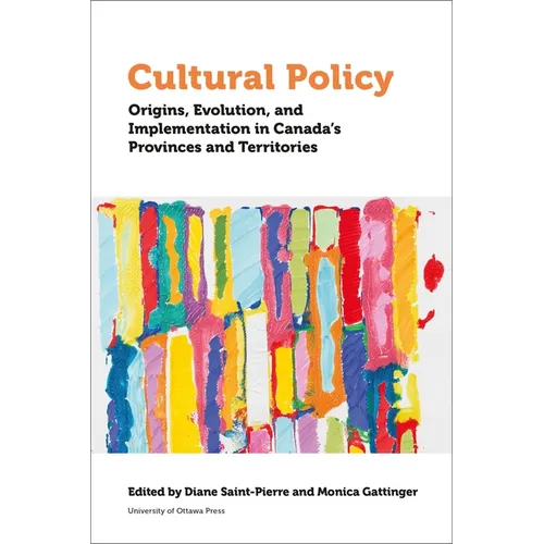 Cultural Policy: Origins, Evolution, and Implementation in Canada's Provinces and Territories - Paperback