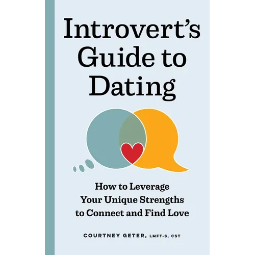 The Introvert's Guide to Dating: How to Leverage Your Unique Strengths to Connect and Find Love - Paperback