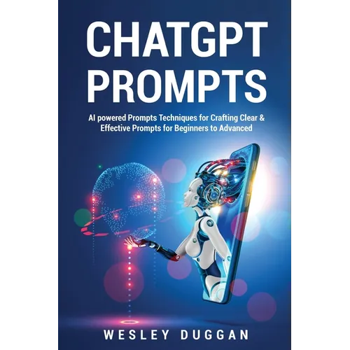 ChatGPT Prompts: AI powered Prompts Techniques for Crafting Clear & Effective Prompts for Beginners to Advanced - Paperback