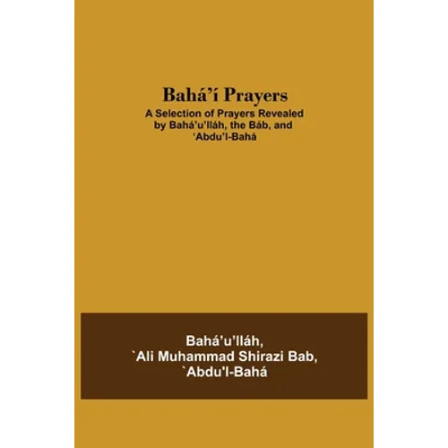 Bahá'Í Prayers: A Selection Of Prayers Revealed By Bahá'U'Lláh, The Báb, And 'Abdu'L-Bahá - Paperback