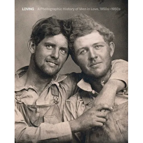 Loving: A Photographic History of Men in Love 1850s-1950s - Hardcover