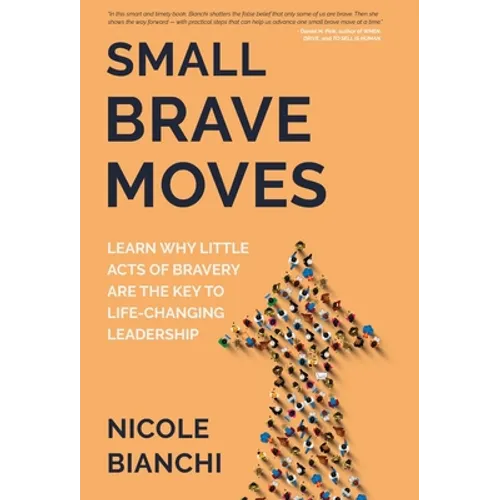Small Brave Moves: Learn Why Little Acts of Bravery Are the Key to Life-Changing Leadership - Hardcover