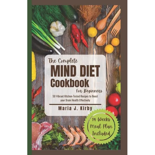 The Complete Mind Diet Cookbook For Beginners: 50 Vibrant Kitchen-Tested Recipes to Boost your Brain Health Effectively - Paperback