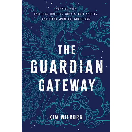 The Guardian Gateway: Working with Unicorns, Dragons, Angels, Tree Spirits, and Other Spiritual Guardians - Paperback