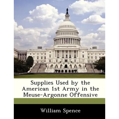 Supplies Used by the American 1st Army in the Meuse-Argonne Offensive - Paperback