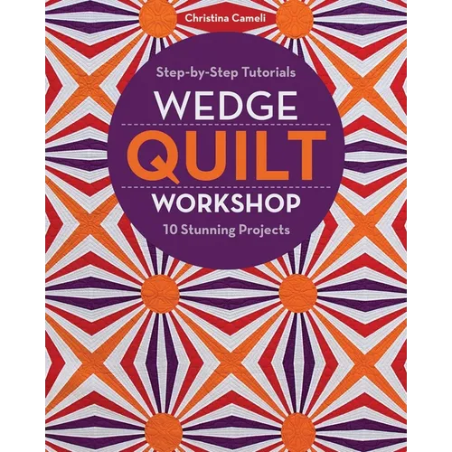 Wedge Quilt Workshop: Step-By-Step Tutorials - 10 Stunning Projects - Paperback
