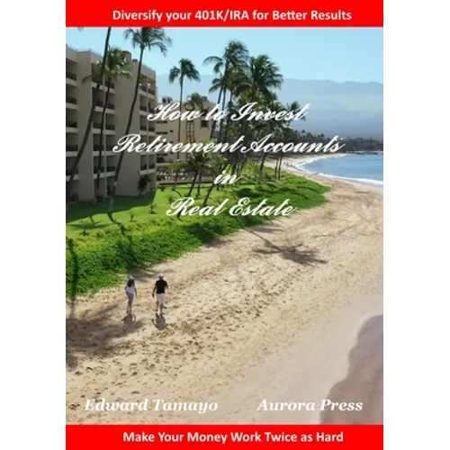 How To Invest Retirement Accounts in Real Estate: Make your money work for you twice as hard - Paperback