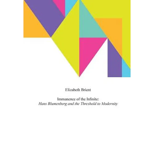 Immanence of the Infinite: Hans Blumenberg and the Threshold to Modernity - Hardcover