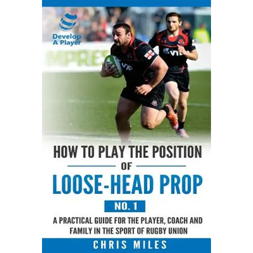 How to play the position of loose-head prop (No. 1): A practical guide for the player, coach and family in the sport of rugby union - Paperback