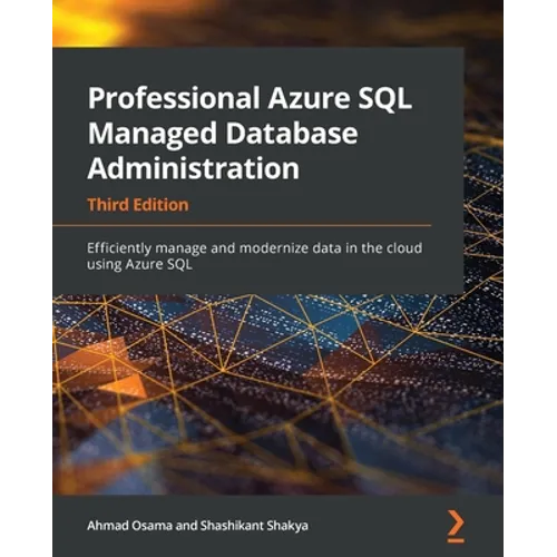 Professional Azure SQL Managed Database Administration - Third Edition: Efficiently manage and modernize data in the cloud using Azure SQL - Paperback