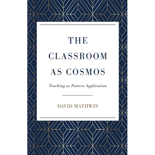 The Classroom as Cosmos: Teaching as Pattern Application - Paperback