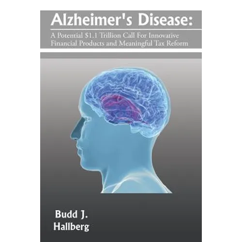 Alzheimer's Disease: A Potential $1.1 Trillion Call For Innovative Financial Products and Meaningful Tax Reform - Paperback