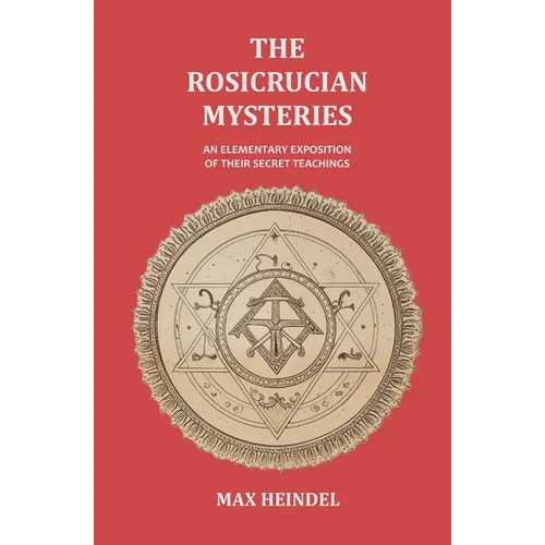 The Rosicrucian Mysteries: An Elementary Exposition of their Secret Teachings - Paperback